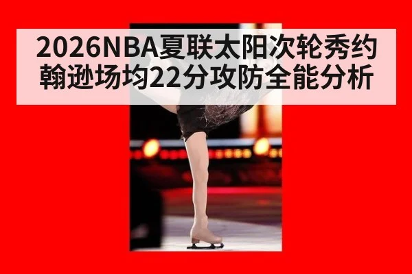 2026NBA夏联太阳次轮秀约翰逊场均22分攻防全能分析