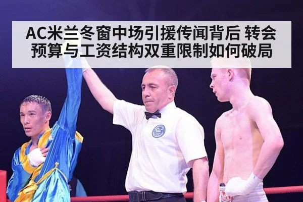 AC米兰冬窗中场引援传闻背后 转会预算与工资结构双重限制如何破局