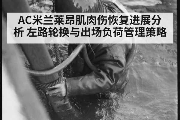 AC米兰莱昂肌肉伤恢复进展分析 左路轮换与出场负荷管理策略